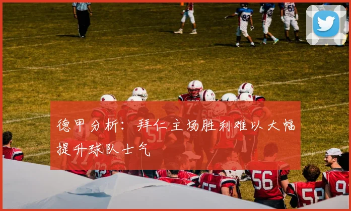 德甲分析：拜仁主场胜利难以大幅提升球队士气