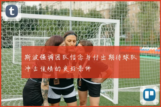 斯波强调团队信念与付出期待球队冲击佳绩的良好条件