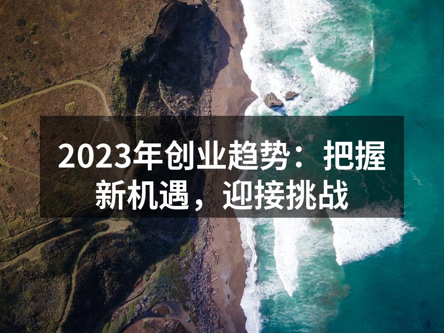 2023年创业趋势：把握新机遇，迎接挑战